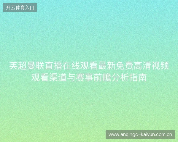英超曼联直播在线观看最新免费高清视频观看渠道与赛事前瞻分析指南